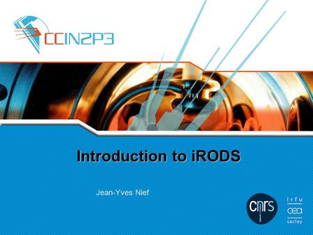 Introduction to iRODS Jean-Yves Nief. Talk overview Data management context. Some data management goals: –Storage virtualization. –Virtualization of the.