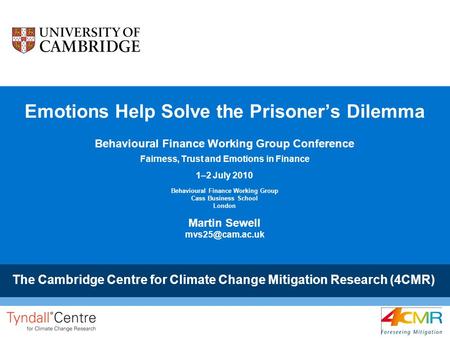 The Cambridge Centre for Climate Change Mitigation Research (4CMR) Emotions Help Solve the Prisoner’s Dilemma Behavioural Finance Working Group Conference.