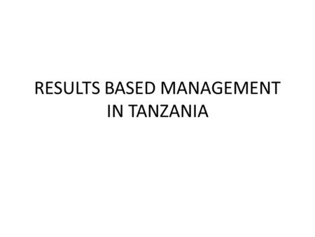 RESULTS BASED MANAGEMENT IN TANZANIA. STAGE 1 Service Delivery Survey - MDAs have to undertake these surveys which focus on external customers and are.