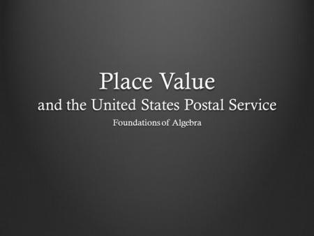 Place Value and the United States Postal Service Foundations of Algebra.