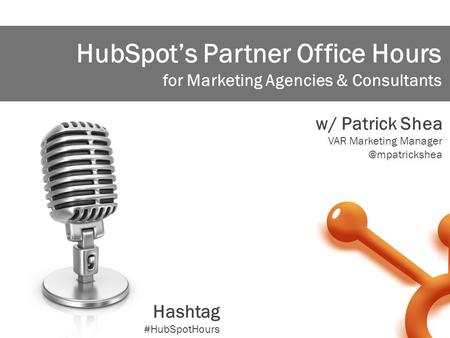 1 HubSpot’s Partner Office Hours for Marketing Agencies & Consultants w/ Patrick Shea VAR Marketing Hashtag #HubSpotHours.