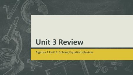 Unit 3 Review Algebra 1 Unit 3: Solving Equations Review.
