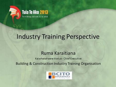 Industry Training Perspective Ruma Karaitiana Kaiwhakahaere Matua - Chief Executive Building & Construction Industry Training Organisation.