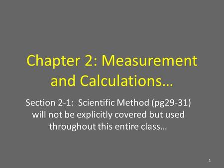 Chapter 2: Measurement and Calculations… Section 2-1: Scientific Method (pg29-31) will not be explicitly covered but used throughout this entire class…