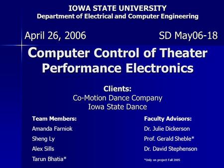 IOWA STATE UNIVERSITY Department of Electrical and Computer Engineering C omputer Control of Theater Performance Electronics Clients: Co-Motion Dance Company.