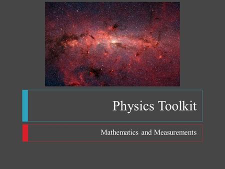 Physics Toolkit Mathematics and Measurements. Physics Toolkit  Objectives  Use the metric system  Evaluate answers using dimensional analysis  Perform.