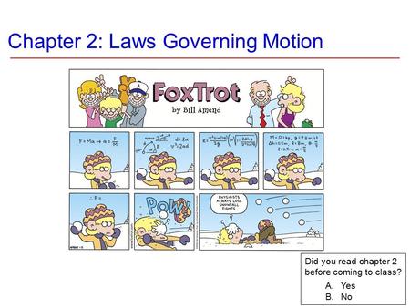 Chapter 2: Laws Governing Motion Did you read chapter 2 before coming to class? A.Yes B.No.