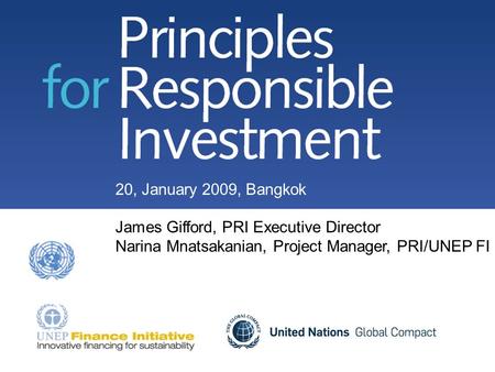 0 20, January 2009, Bangkok James Gifford, PRI Executive Director Narina Mnatsakanian, Project Manager, PRI/UNEP FI.