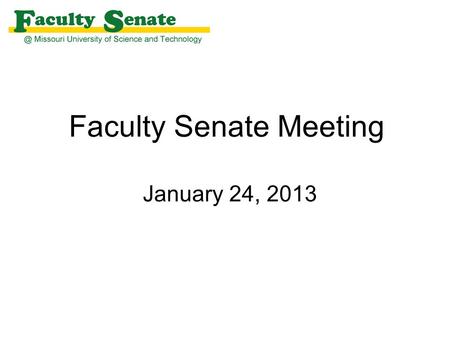 Faculty Senate Meeting January 24, 2013. Agenda I. Call to Order and Roll Call - Martin Bohner, Secretary II. Approval of November 15, 2012 meeting minutes.