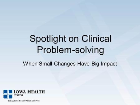 Spotlight on Clinical Problem-solving When Small Changes Have Big Impact.