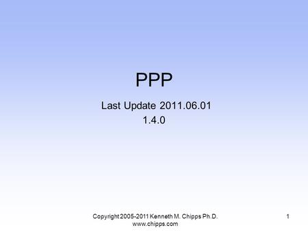 Copyright 2005-2011 Kenneth M. Chipps Ph.D. www.chipps.com PPP Last Update 2011.06.01 1.4.0 1.