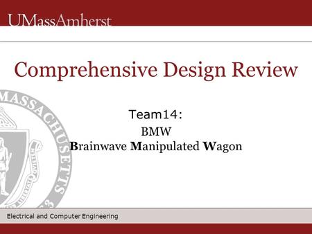 Electrical and Computer Engineering Team14: BMW Brainwave Manipulated Wagon Comprehensive Design Review.