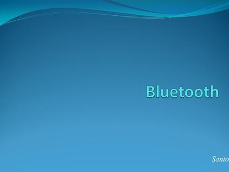 By Santosh Sam Koshy. Agenda Need for Bluetooth Brief History of Bluetooth Introduction to Bluetooth Bluetooth System Specifications Commercial Bluetooth.