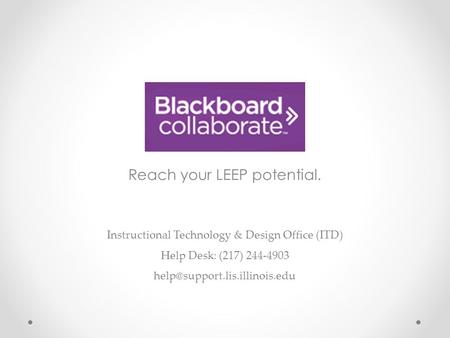 Reach your LEEP potential. Instructional Technology & Design Office (ITD) Help Desk: (217) 244-4903