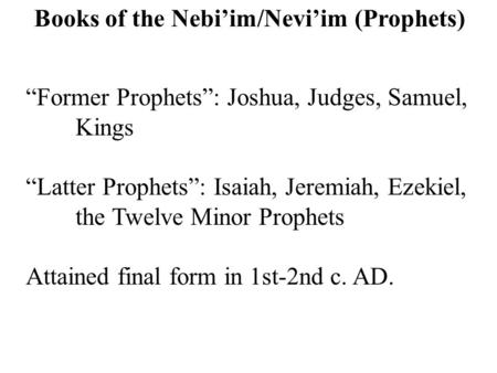 Books of the Nebi’im/Nevi’im (Prophets) “Former Prophets”: Joshua, Judges, Samuel, Kings “Latter Prophets”: Isaiah, Jeremiah, Ezekiel, the Twelve Minor.