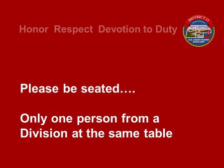 Honor Respect Devotion to Duty Please be seated…. Only one person from a Division at the same table.