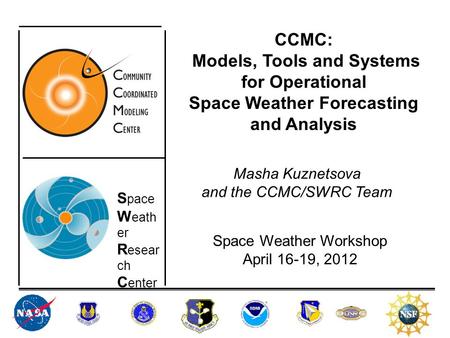 CCMC: Models, Tools and Systems for Operational Space Weather Forecasting and Analysis Space Weather Workshop April 16-19, 2012 S pace W eath er R esear.