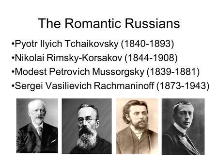 The Romantic Russians Pyotr Ilyich Tchaikovsky ( )
