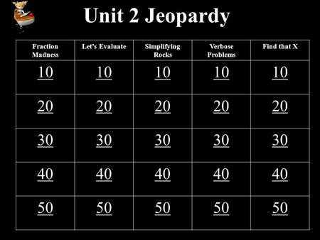Unit 2 Jeopardy Fraction Madness Let’s EvaluateSimplifying Rocks Verbose Problems Find that X 10 20 30 40 50.