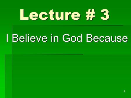 Lecture # 3 I Believe in God Because 1. Without the Bible 2 You can believe in a Creator.