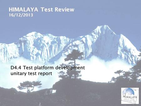HIMALAYA Test Review 16/12/2013 D4.4 Test platform development unitary test report.