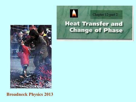 Broadneck Physics 2013. Heat is the transfer of thermal energy. We learned that in the last chapter! There are three processes which enable this transfer.
