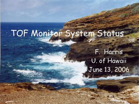 TOF Monitor System Status F. Harris U. of Hawaii June 13, 2006.