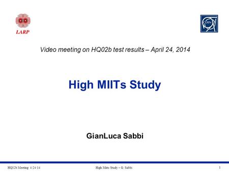 HQ02b Meeting 4/24/14High Miits Study – G. Sabbi 1 High MIITs Study GianLuca Sabbi Video meeting on HQ02b test results – April 24, 2014.
