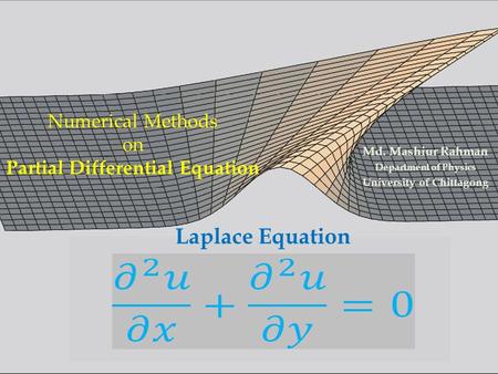 Numerical Methods on Partial Differential Equation Md. Mashiur Rahman Department of Physics University of Chittagong Laplace Equation.
