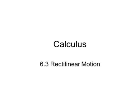 Calculus 6.3 Rectilinear Motion. 8. Apply derivatives 4Solve a problem that involves applications and combinations of these skills. 3  Use implicit differentiation.