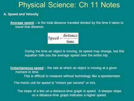 Physical Science: Ch 11 Notes A. Speed and Velocity Average speed – is the total distance traveled divided by the time it takes to travel that distance.
