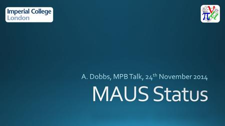 24/11/2014MAUS Status, A. Dobbs, MPB Talk2 24/11/2014MAUS Status, A. Dobbs, MPB Talk3 CKOV – Threshold Cherenkov detectors (aerogel) TOF – Three Time.