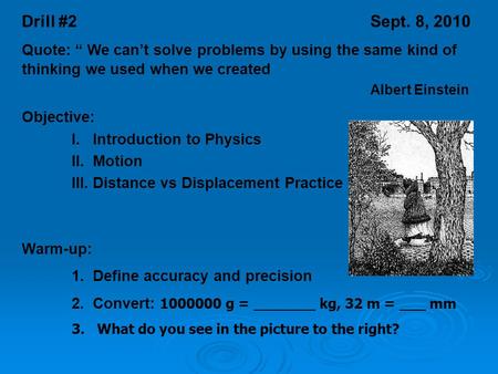 Drill #2Sept. 8, 2010 Quote: “ We can’t solve problems by using the same kind of thinking we used when we created Albert Einstein Objective: I. Introduction.