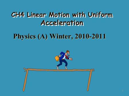 CH4 Linear Motion with Uniform Acceleration Physics (A) Winter, 2010-2011 1.