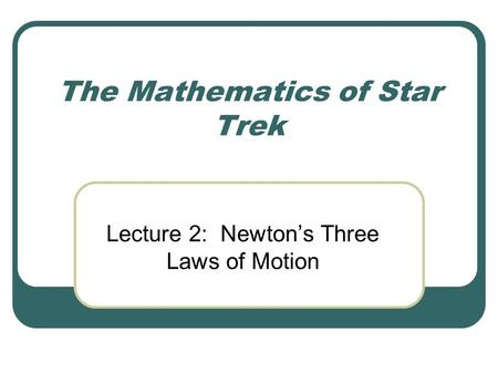 The Mathematics of Star Trek Lecture 2: Newton’s Three Laws of Motion.