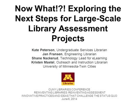 Now What!?! Exploring the Next Steps for Large-Scale Library Assessment Projects Kate Peterson, Undergraduate Services Librarian Jan Fransen, Engineering.