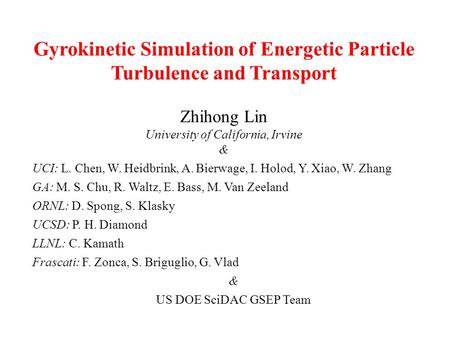 Gyrokinetic Simulation of Energetic Particle Turbulence and Transport Zhihong Lin University of California, Irvine & UCI: L. Chen, W. Heidbrink, A. Bierwage,