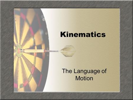 Kinematics The Language of Motion. What’s a Kinematic? Kinematics is the science of describing the motion of objects using words, diagrams, numbers, graphs,