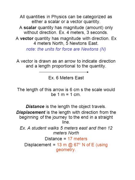 All quantities in Physics can be categorized as either a scalar or a vector quantity. A scalar quantity has magnitude (amount) only without direction.