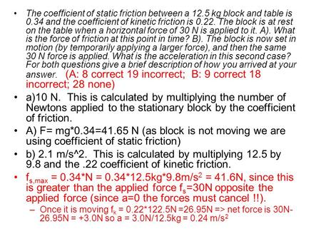 The coefficient of static friction between a 12.5 kg block and table is 0.34 and the coefficient of kinetic friction is 0.22. The block is at rest on the.