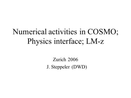 Numerical activities in COSMO; Physics interface; LM-z Zurich 2006 J. Steppeler (DWD)