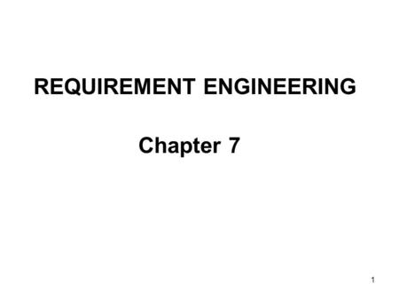 1 REQUIREMENT ENGINEERING Chapter 7. 2 REQUIREMENT ENGINEERING Definition Establishing what the customer requires from a software system. OR It helps.