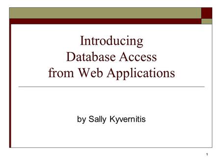 1 Introducing Database Access from Web Applications by Sally Kyvernitis.