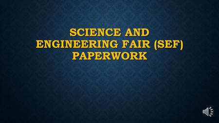 SCIENCE AND ENGINEERING FAIR (SEF) PAPERWORK PAPERWORK OVERVIEW Forms are needed to Forms are needed to Ensure all parties have planned out the investigation.