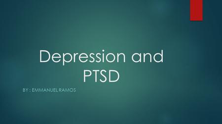 Depression and PTSD BY : EMMANUEL RAMOS. Depression  People that have depression have low moods and lack motivation  Biological: Genetic make up  Cognitive:
