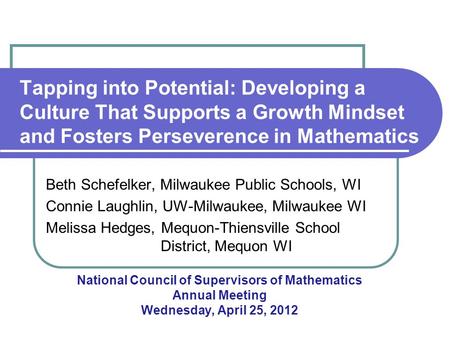 Tapping into Potential: Developing a Culture That Supports a Growth Mindset and Fosters Perseverence in Mathematics Beth Schefelker, Milwaukee Public Schools,