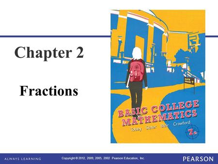 Copyright © 2012, 2009, 2005, 2002 Pearson Education, Inc. Chapter 2 Fractions.
