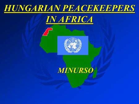 HUNGARIAN PEACEKEEPERS IN AFRICA MINURSO MINURSO.