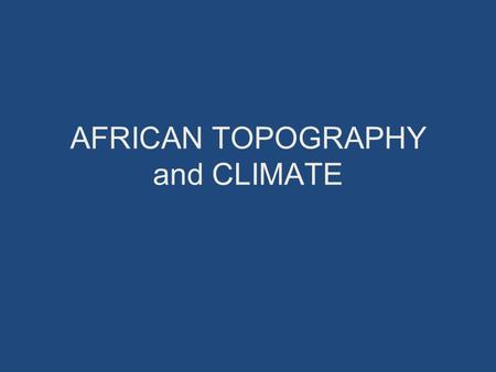 AFRICAN TOPOGRAPHY and CLIMATE. Do Now (U4D1) 11/25/2013 Draw a map of Africa without referring to any sources on a blank sheet of paper. You should add.