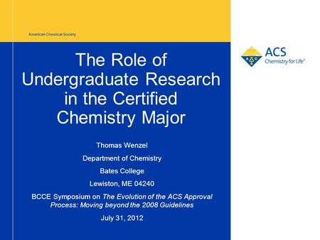 American Chemical Society The Role of Undergraduate Research in the Certified Chemistry Major Thomas Wenzel Department of Chemistry Bates College Lewiston,